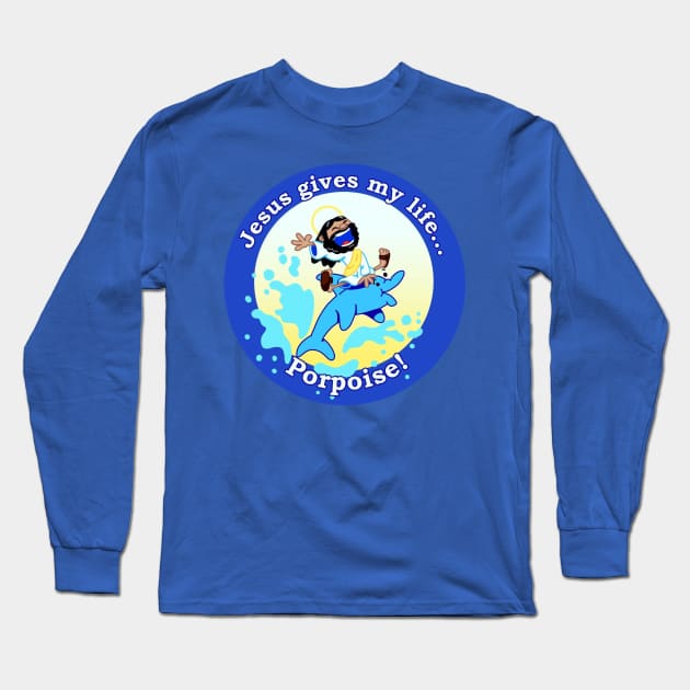 Jesus Gives my Life Porpoise! Long Sleeve T-Shirt by Robert Kerr